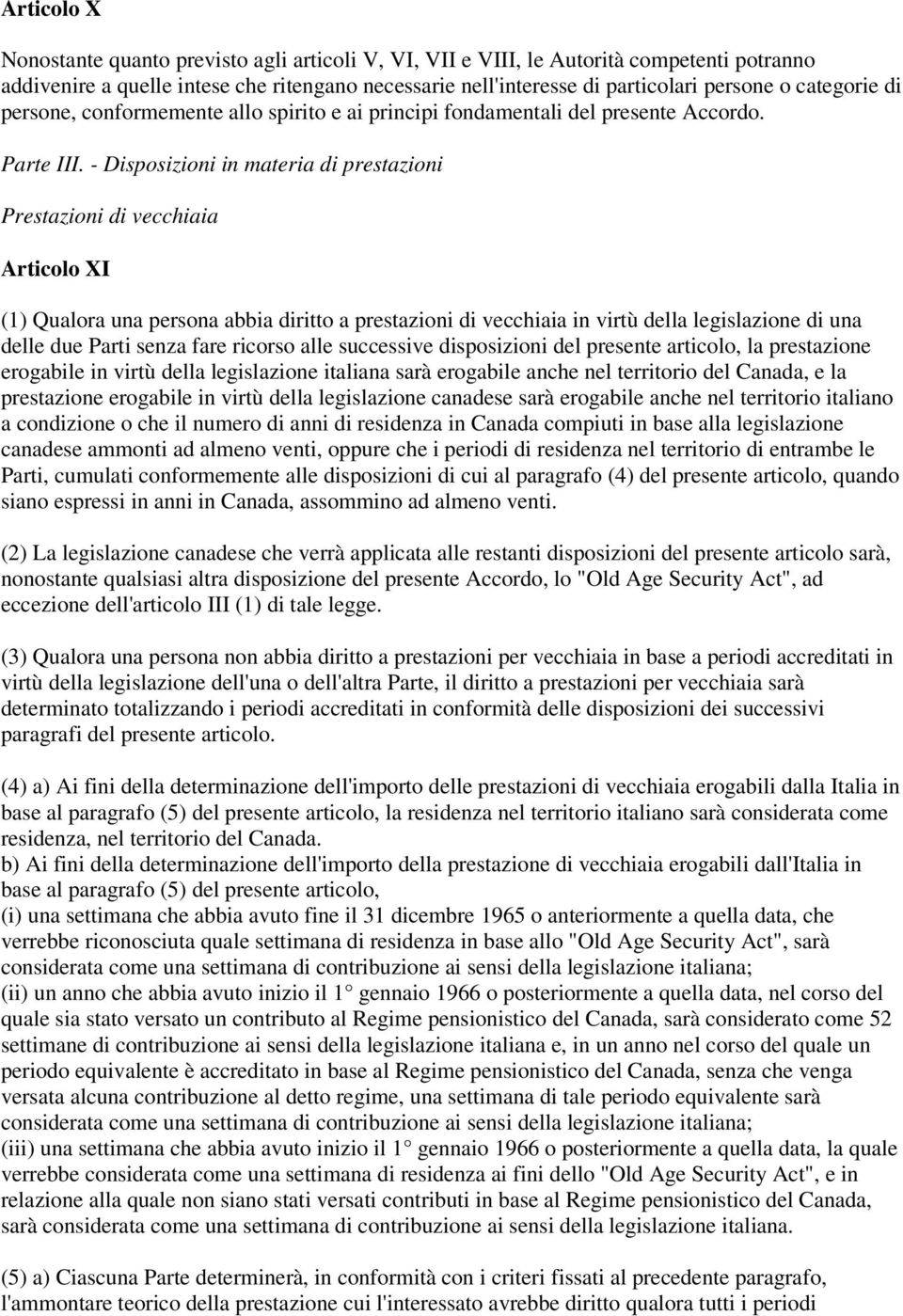 - Disposizioni in materia di prestazioni Prestazioni di vecchiaia Articolo XI (1) Qualora una persona abbia diritto a prestazioni di vecchiaia in virtù della legislazione di una delle due Parti senza