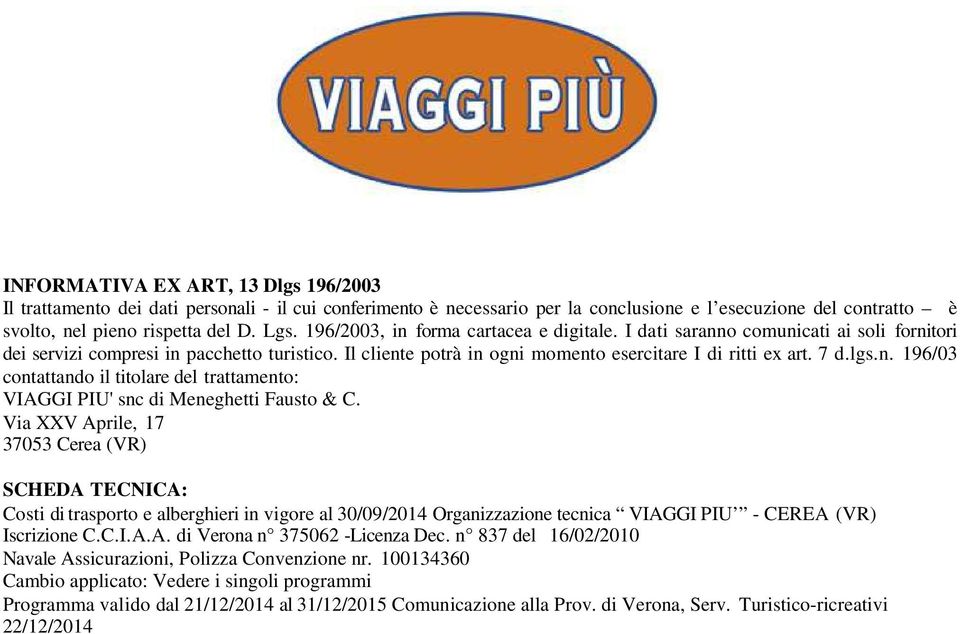 n. 196/03 contattando il titolare del trattamento: VIAGGI PIU' snc di Meneghetti Fausto & C.