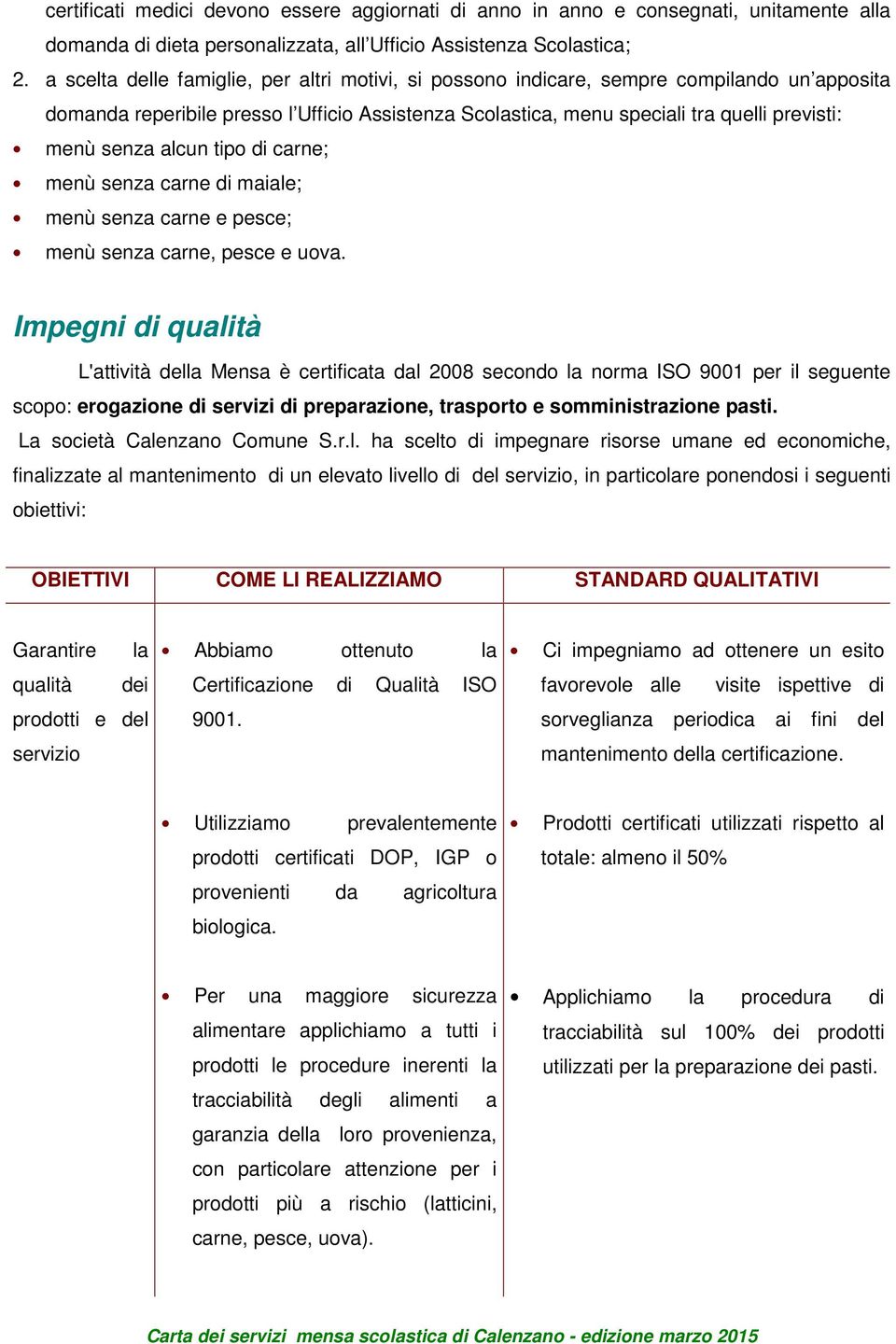 alcun tipo di carne; menù senza carne di maiale; menù senza carne e pesce; menù senza carne, pesce e uova.