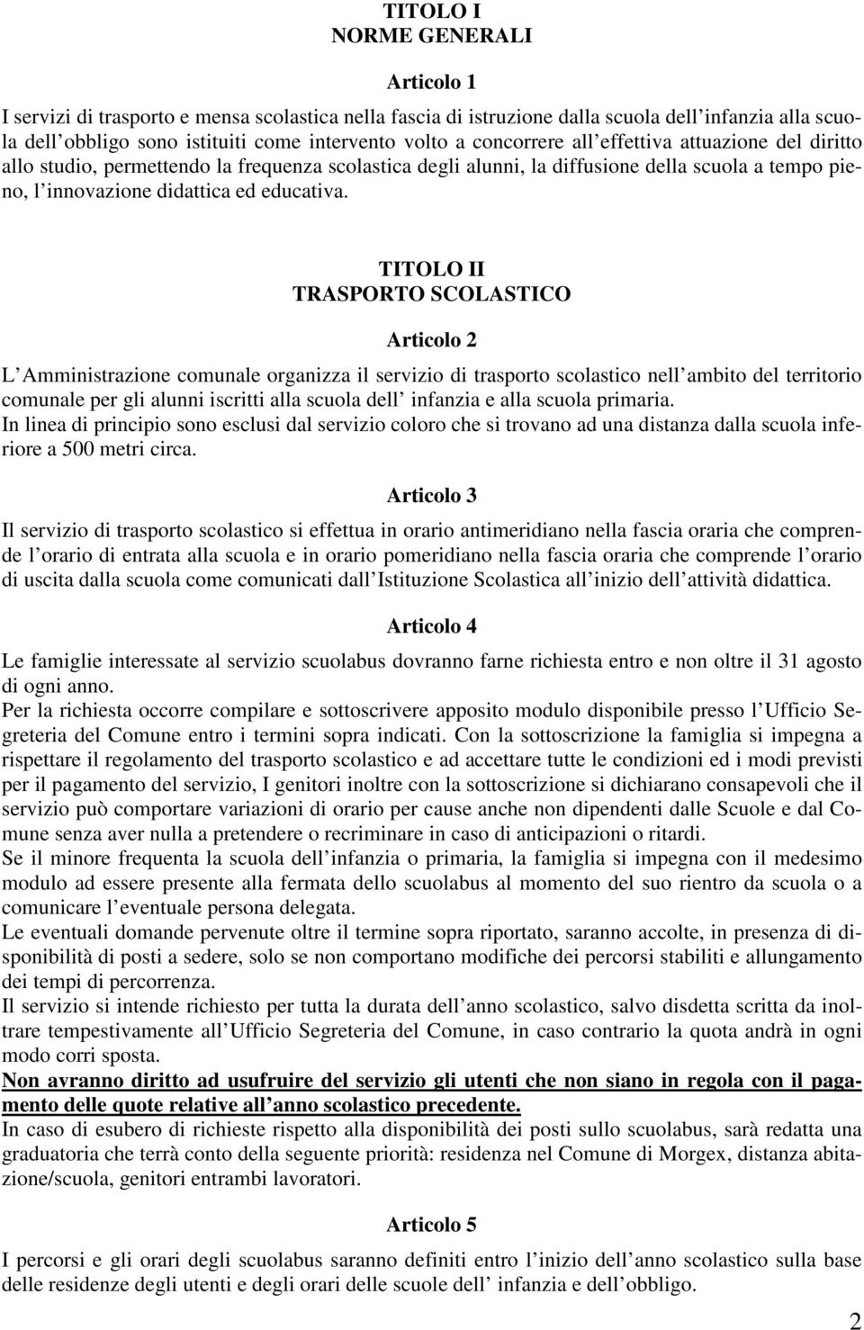 TITOLO II TRASPORTO SCOLASTICO Articolo 2 L Amministrazione comunale organizza il servizio di trasporto scolastico nell ambito del territorio comunale per gli alunni iscritti alla scuola dell