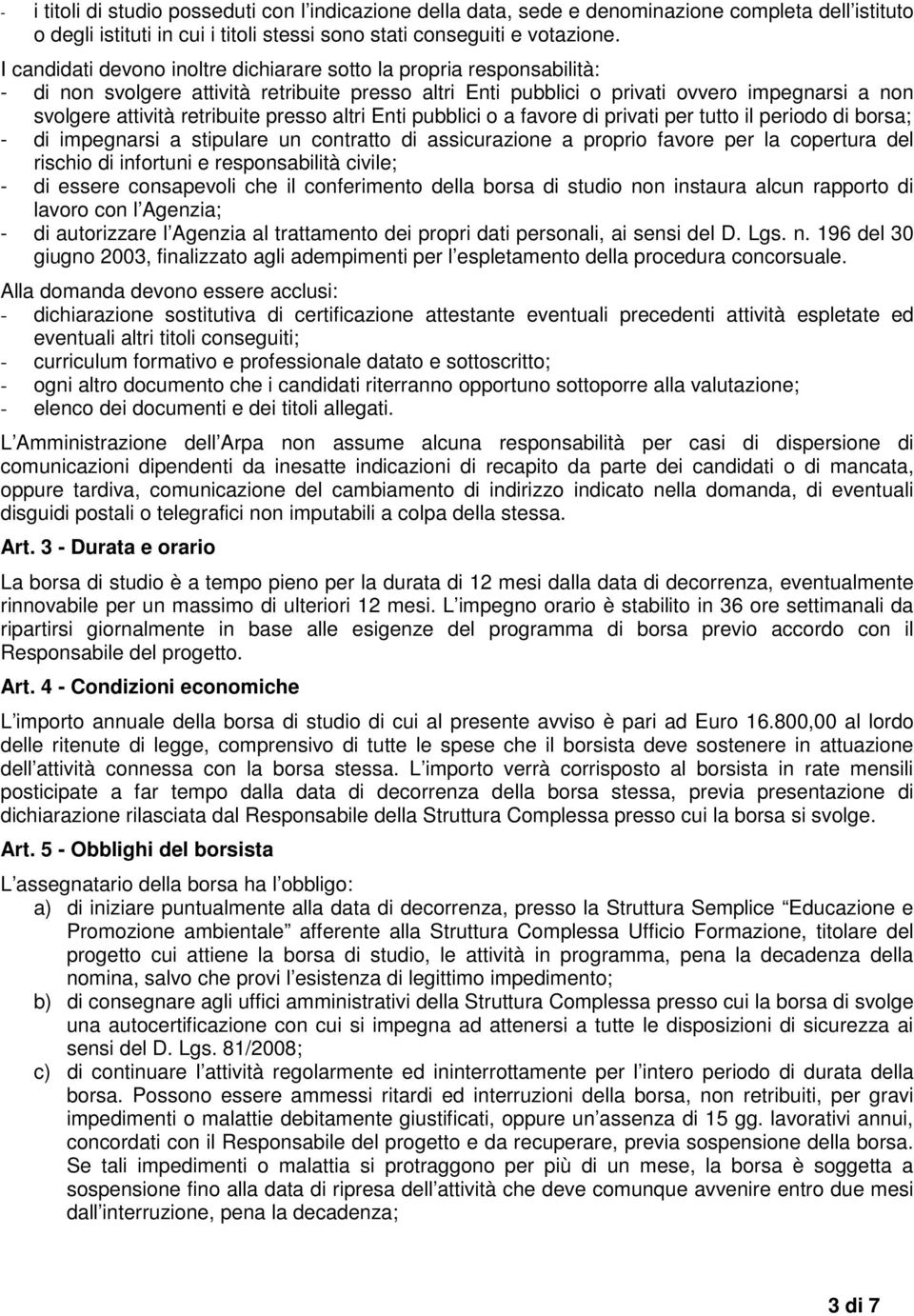 presso altri Enti pubblici o a favore di privati per tutto il periodo di borsa; - di impegnarsi a stipulare un contratto di assicurazione a proprio favore per la copertura del rischio di infortuni e