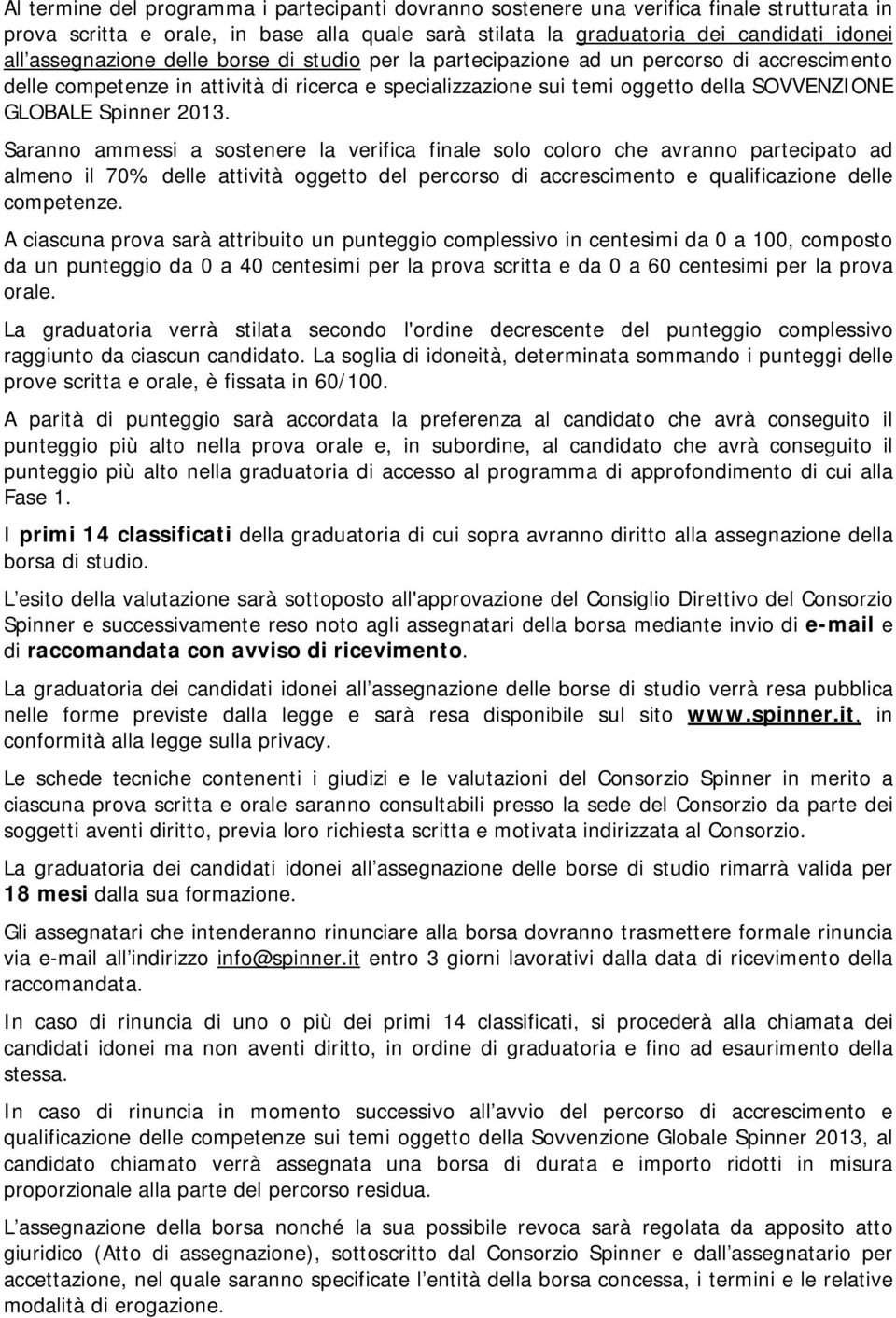 2013. Saranno ammessi a sostenere la verifica finale solo coloro che avranno partecipato ad almeno il 70% delle attività oggetto del percorso di accrescimento e qualificazione delle competenze.