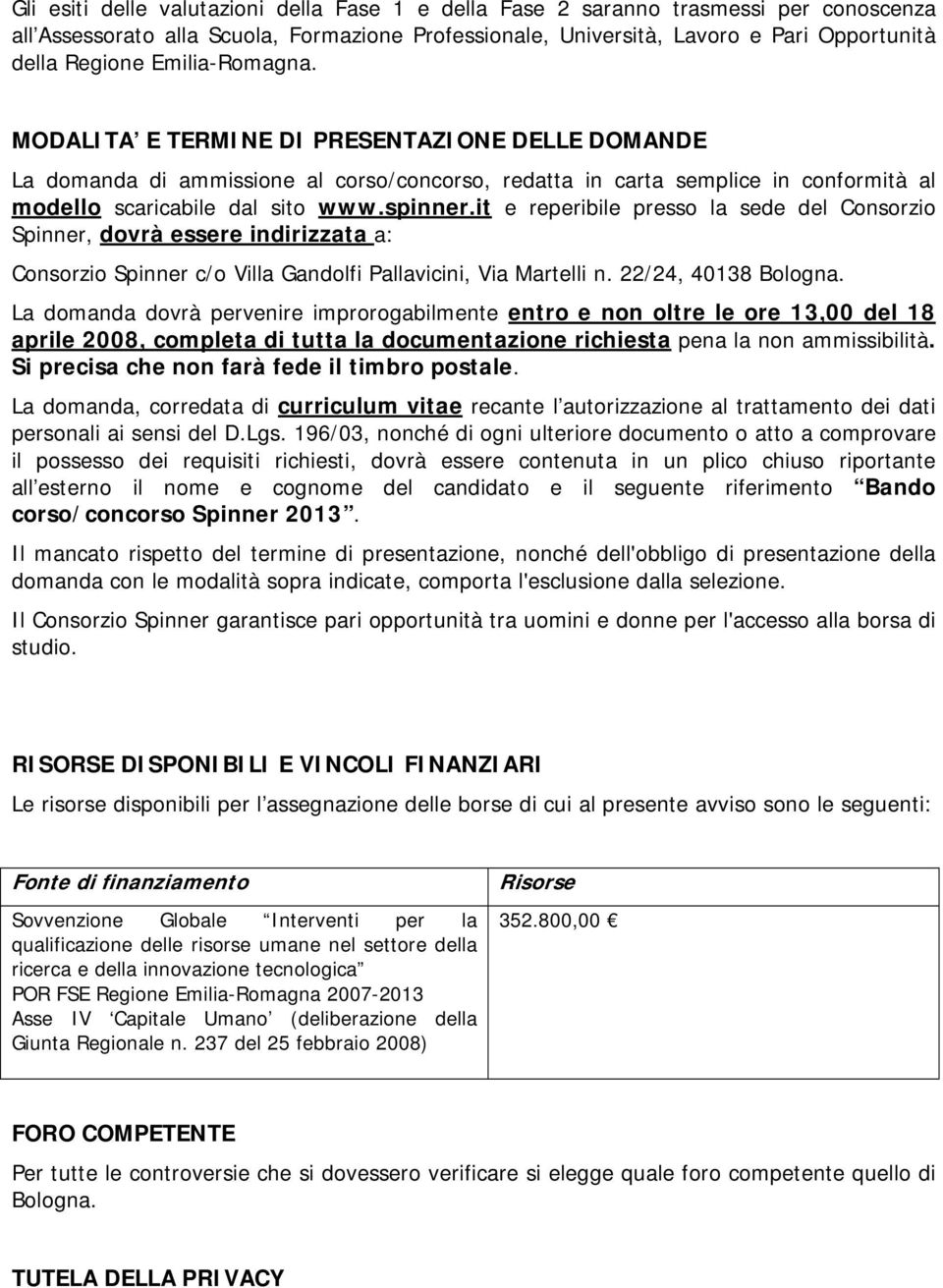 it e reperibile presso la sede del Consorzio Spinner, dovrà essere indirizzata a: Consorzio Spinner c/o Villa Gandolfi Pallavicini, Via Martelli n. 22/24, 40138 Bologna.