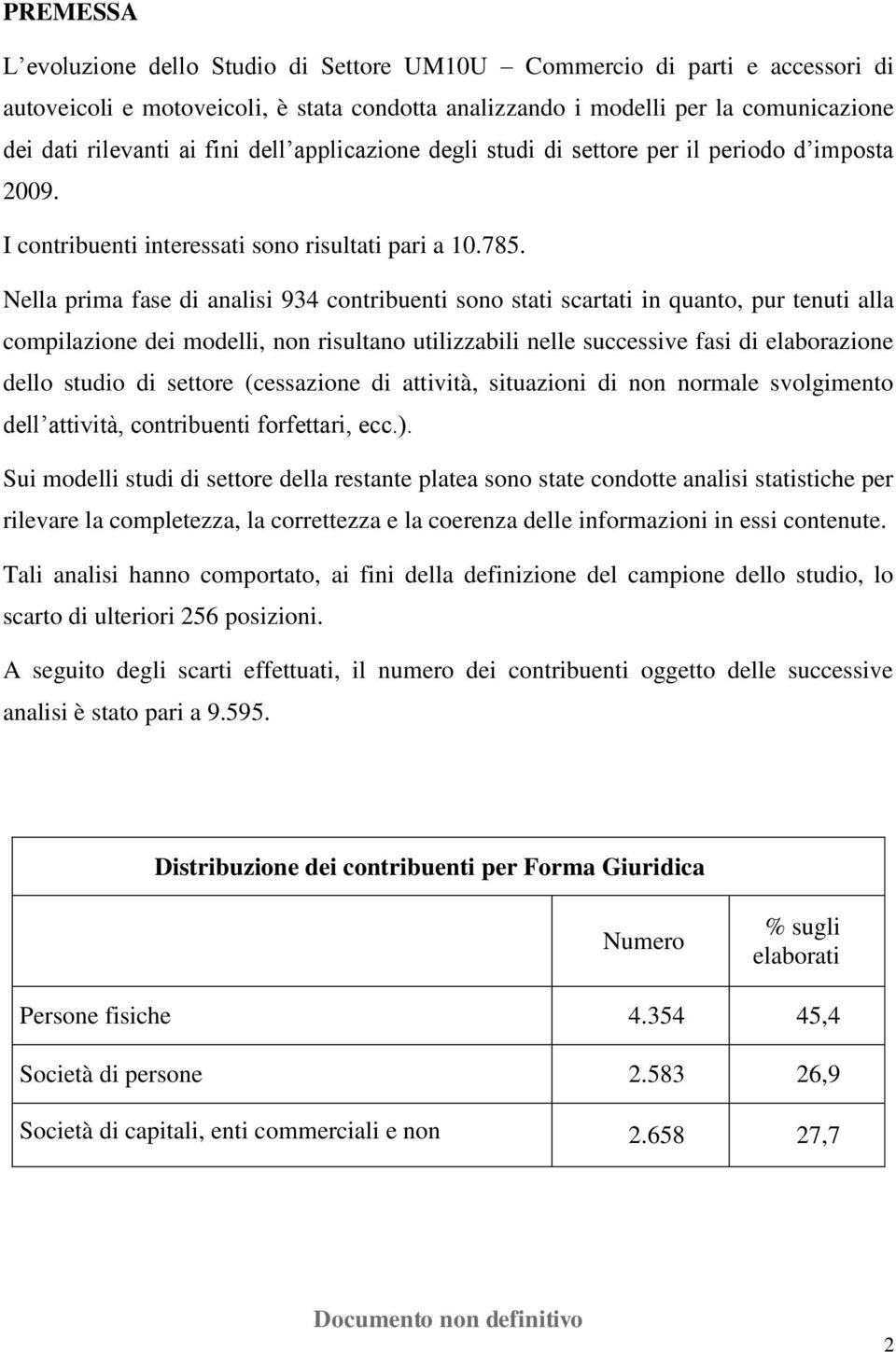 Nella prima fase di analisi 934 contribuenti sono stati scartati in quanto, pur tenuti alla compilazione dei modelli, non risultano utilizzabili nelle successive fasi di elaborazione dello studio di