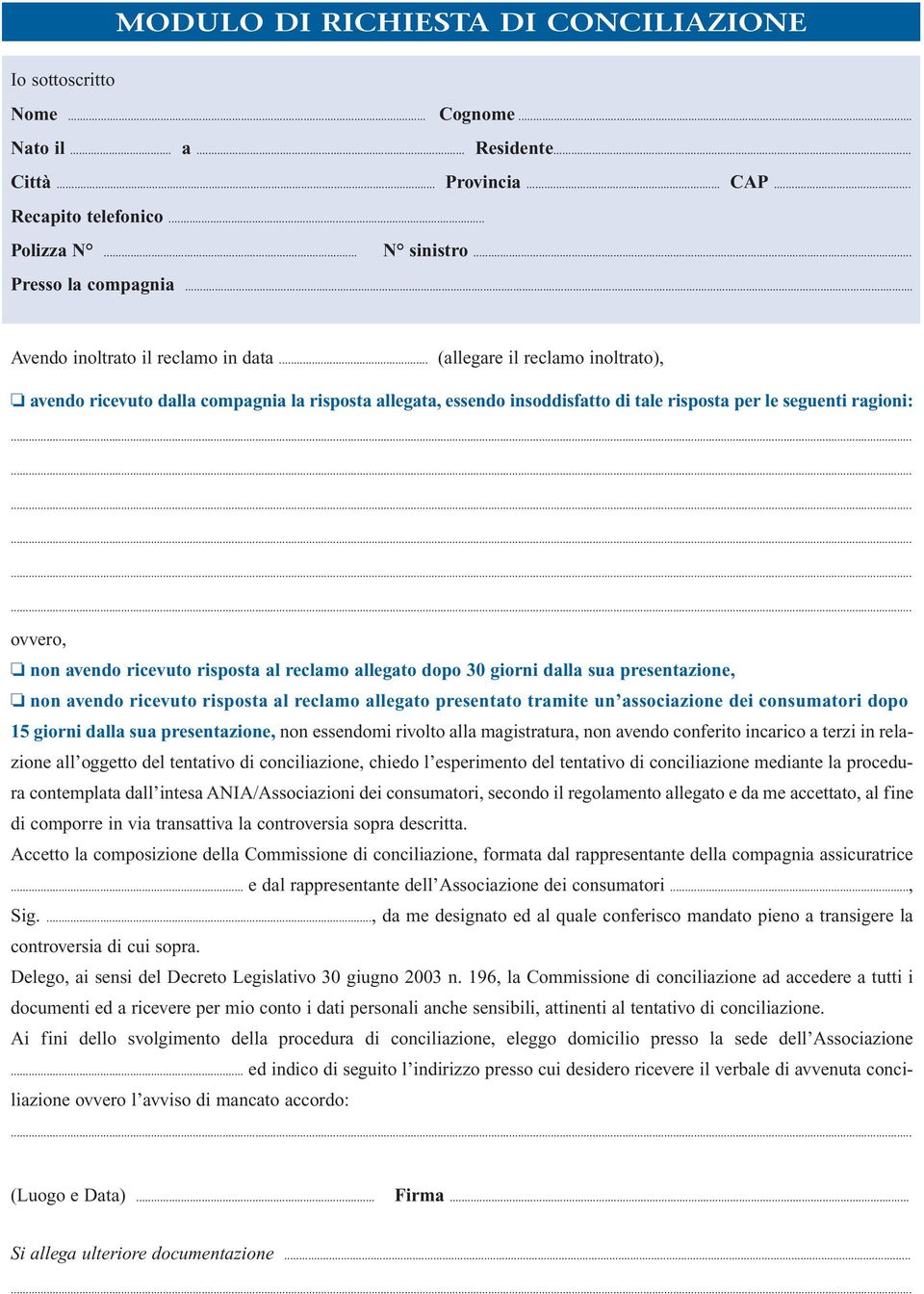 .. (allegare il reclamo inoltrato), avendo ricevuto dalla compagnia la risposta allegata, essendo insoddisfatto di tale risposta per le seguenti ragioni: ovvero, non avendo ricevuto risposta al