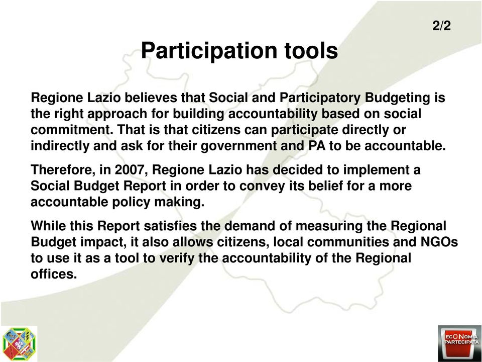 Therefore, in 2007, Regione Lazio has decided to implement a Social Budget Report in order to convey its belief for a more accountable policy making.