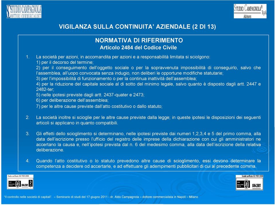 impossibilità di conseguirlo, salvo che l assemblea, all uopo convocata senza indugio, non deliberi le opportune modifiche statutarie; 3) per l impossibilità di funzionamento o per la continua