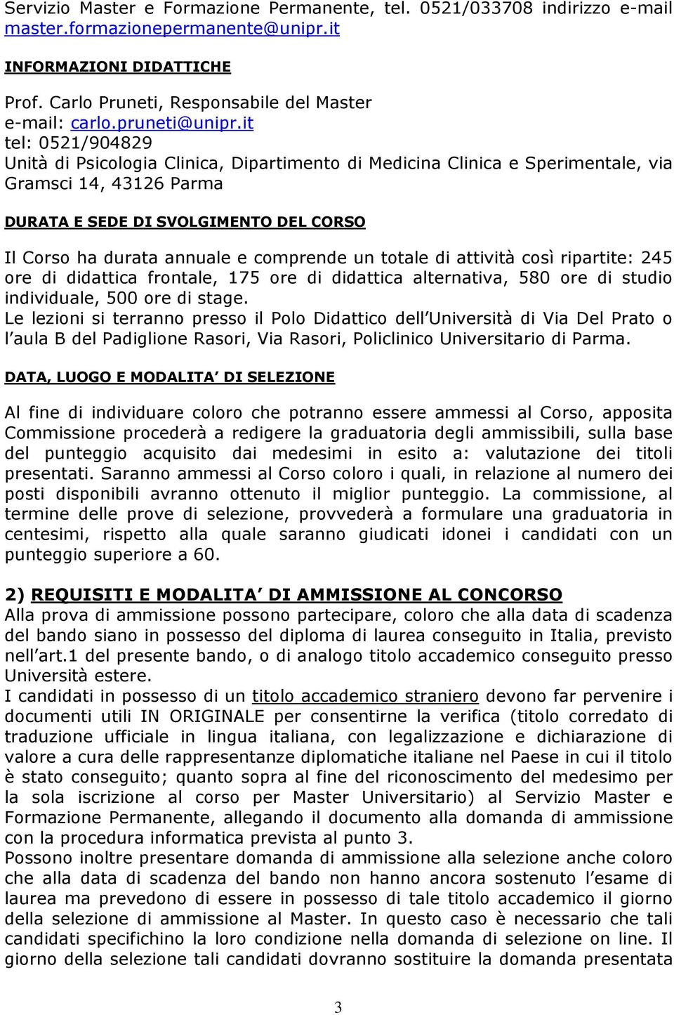 it tel: 0521/904829 Unità di Psicologia Clinica, Dipartimento di Medicina Clinica e Sperimentale, via Gramsci 14, 43126 Parma DURATA E SEDE DI SVOLGIMENTO DEL CORSO Il Corso ha durata annuale e