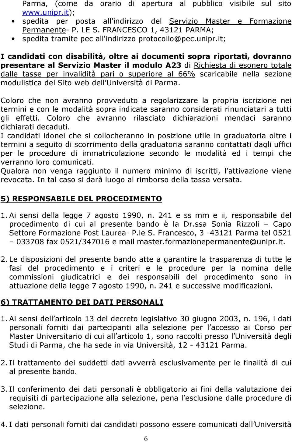 it; I candidati con disabilità, oltre ai documenti sopra riportati, dovranno presentare al Servizio Master il modulo A23 di Richiesta di esonero totale dalle tasse per invalidità pari o superiore al