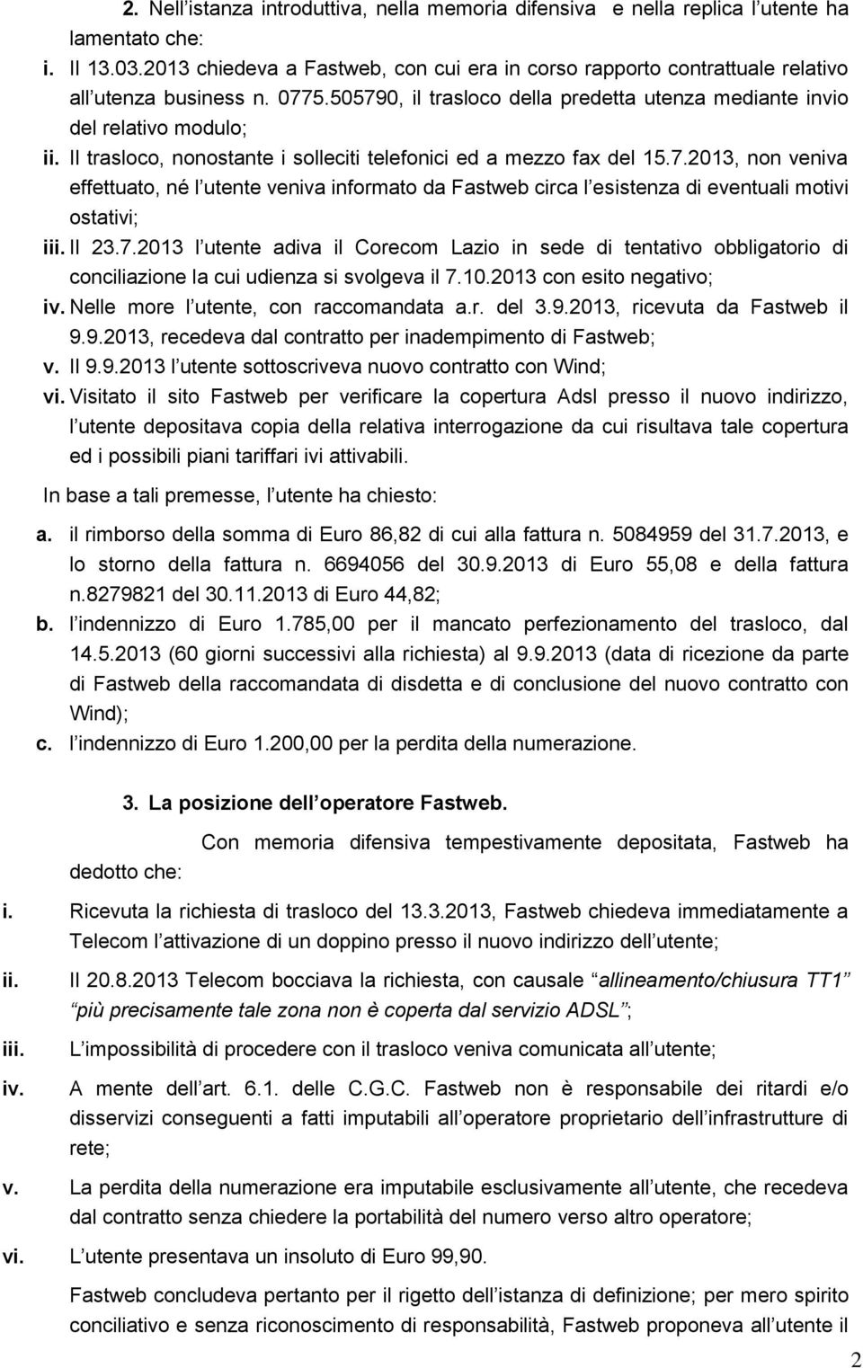 Il trasloco, nonostante i solleciti telefonici ed a mezzo fax del 15.7.2013, non veniva effettuato, né l utente veniva informato da Fastweb circa l esistenza di eventuali motivi ostativi; iii. Il 23.