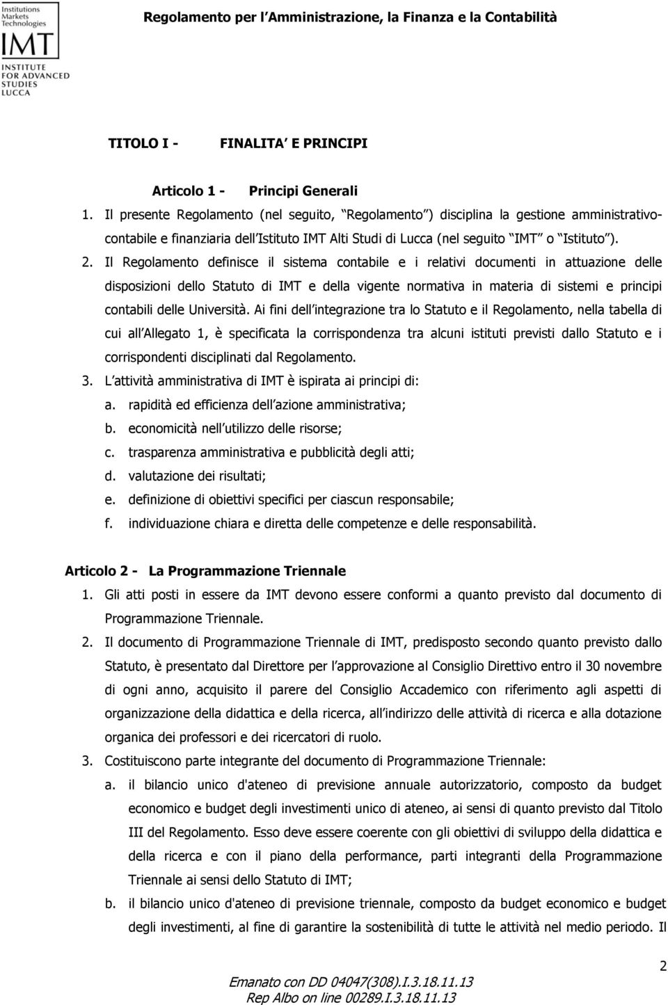 Il Regolamento definisce il sistema contabile e i relativi documenti in attuazione delle disposizioni dello Statuto di IMT e della vigente normativa in materia di sistemi e principi contabili delle