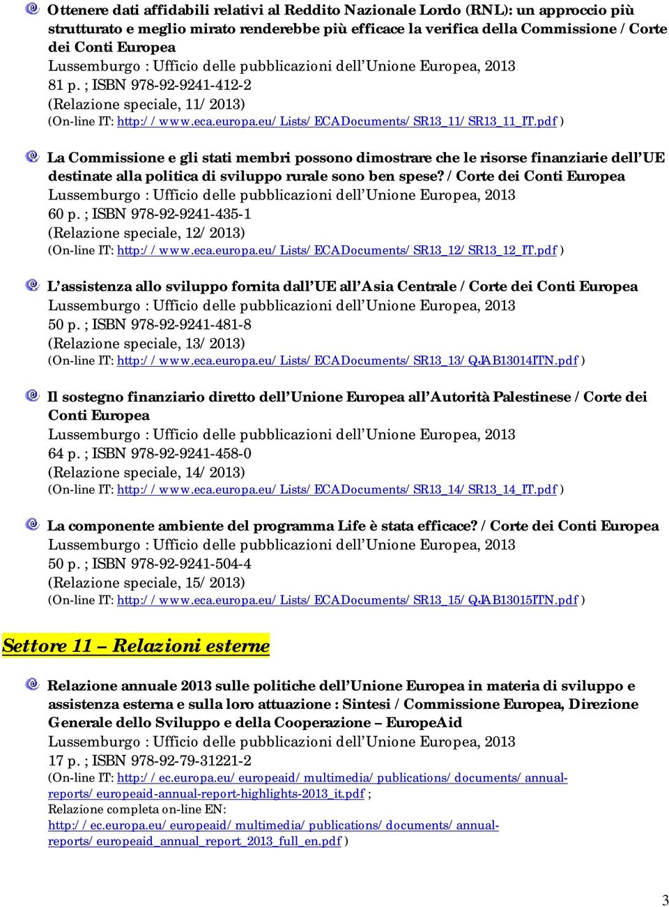 pdf ) La Commissione e gli stati membri possono dimostrare che le risorse finanziarie dell UE destinate alla politica di sviluppo rurale sono ben spese? / Corte dei Conti Europea 60 p.