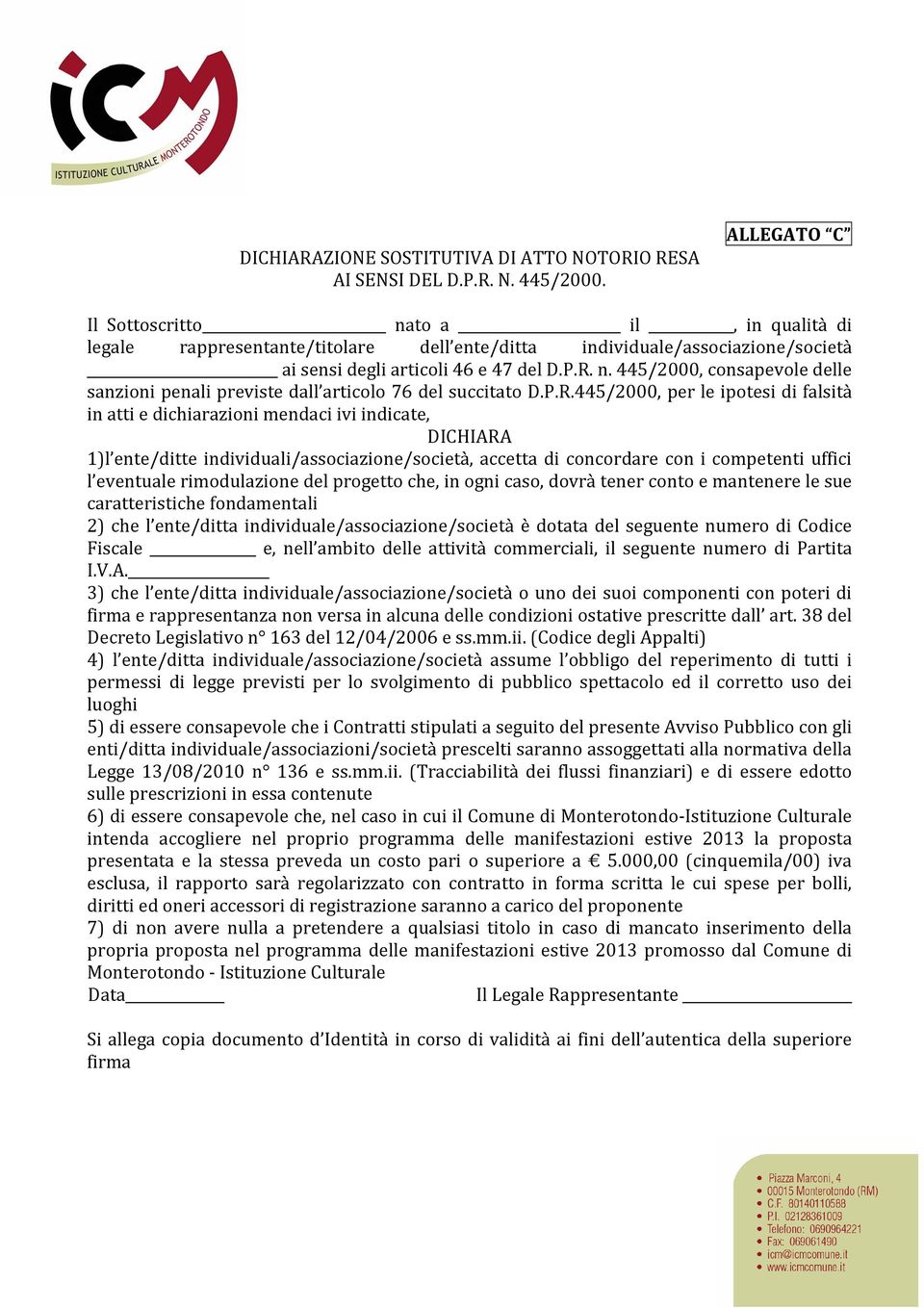 P.R.445/2000, per le ipotesi di falsità in atti e dichiarazioni mendaci ivi indicate, 1)l ente/ditte individuali/associazione/società, accetta di concordare con i competenti uffici l eventuale