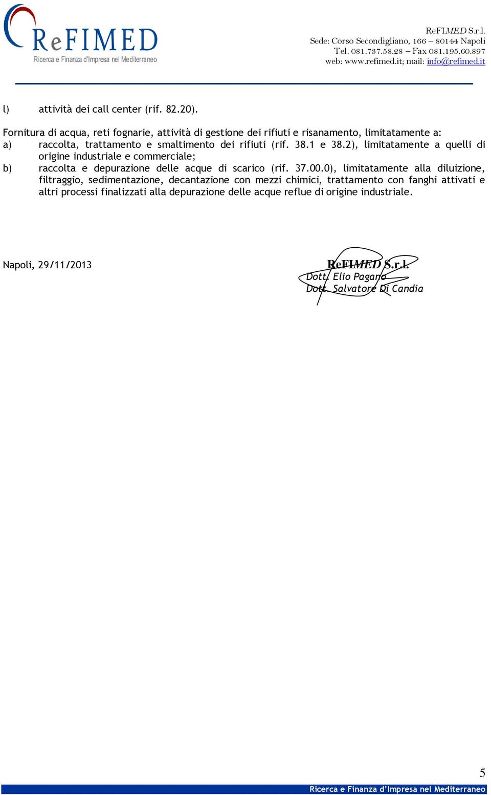 38.1 e 38.2), limitatamente a quelli di origine industriale e commerciale; b) raccolta e depurazione delle acque di scarico (rif. 37.00.