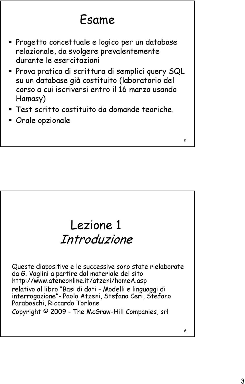 Orale opzionale 5 Lezione 1 Introduzione Queste diapositive e le successive sono state rielaborate da G. Vaglini a partire dal materiale del sito http://www.ateneonline.