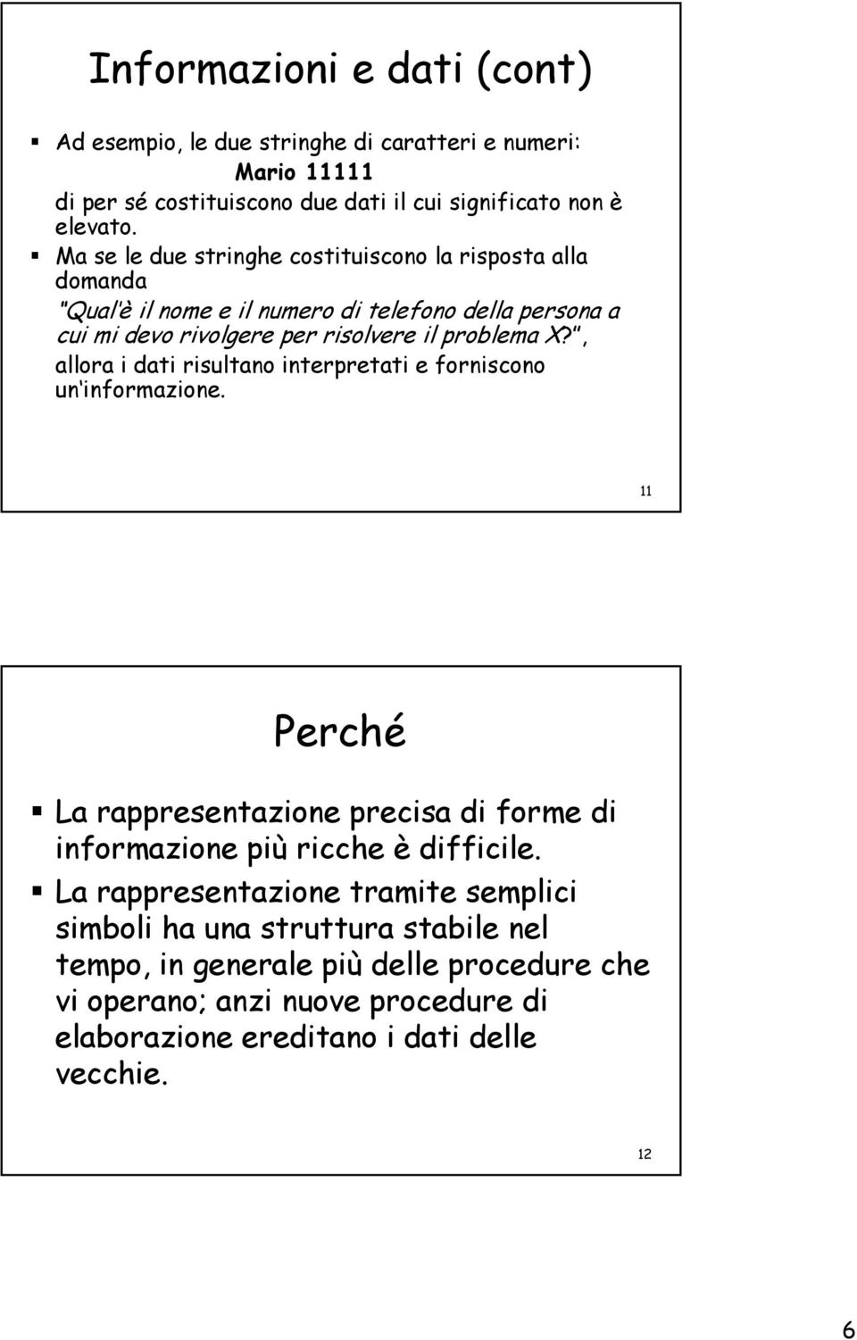 , allora i dati risultano interpretati e forniscono un informazione. 11 Perché La rappresentazione precisa di forme di informazione più ricche è difficile.