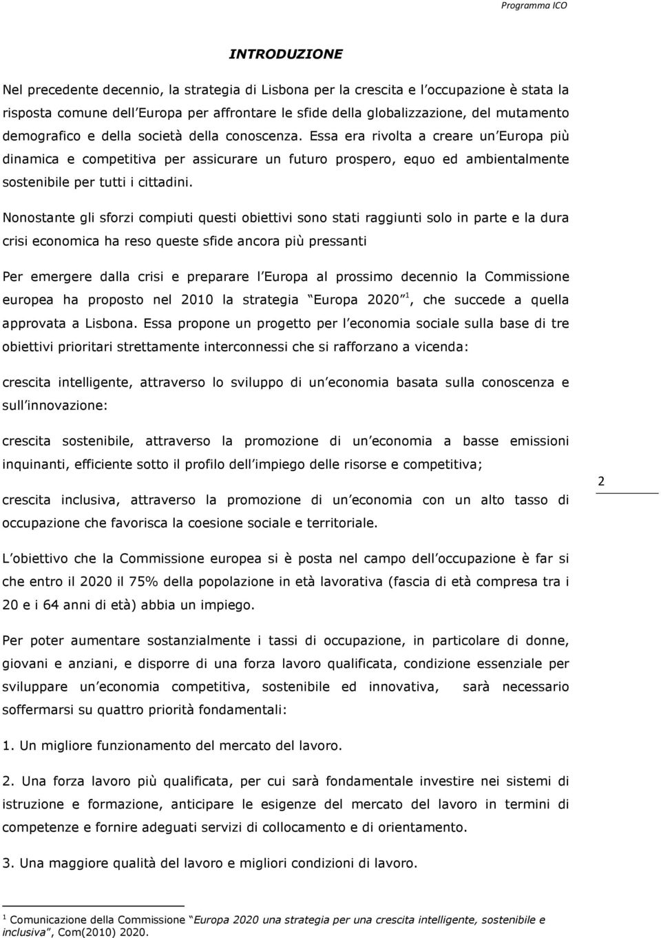 Essa era rivolta a creare un Europa più dinamica e competitiva per assicurare un futuro prospero, equo ed ambientalmente sostenibile per tutti i cittadini.