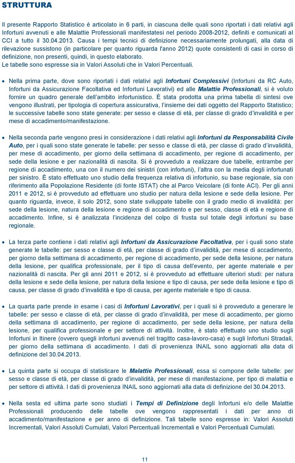 Causa i tempi tecnici di definizione necessariamente prolungati, alla data di rilevazione sussistono (in particolare per quanto riguarda l'anno 2012) quote consistenti di casi in corso di