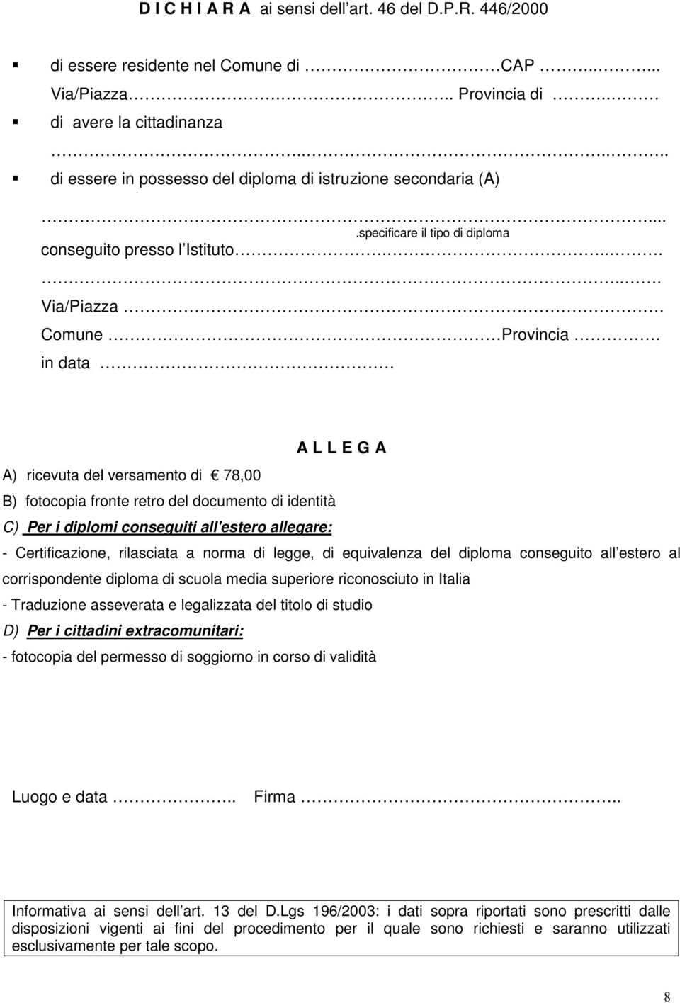 in data A L L E G A A) ricevuta del versamento di 78,00 B) fotocopia fronte retro del documento di identità C) Per i diplomi conseguiti all'estero allegare: - Certificazione, rilasciata a norma di