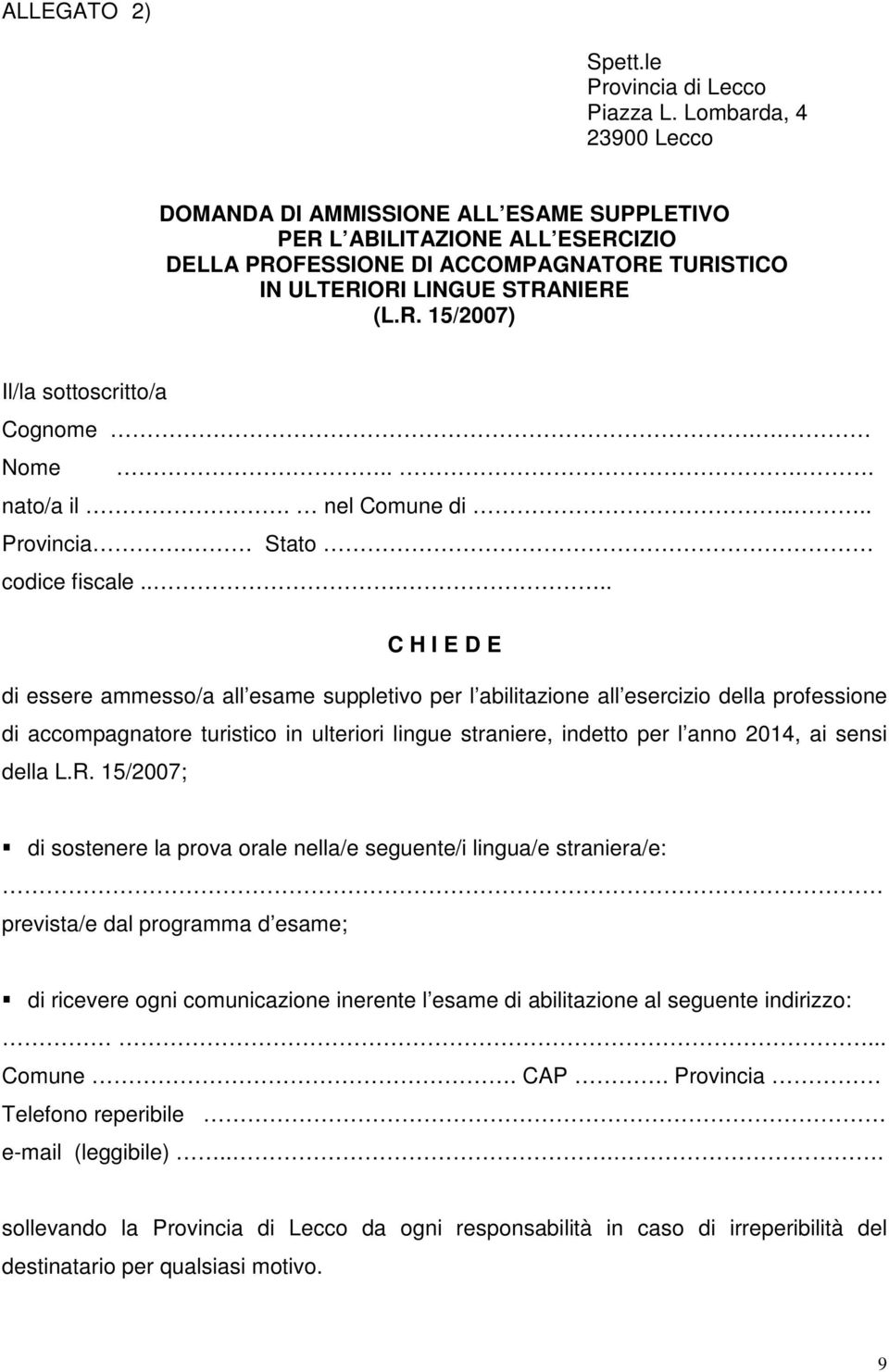 . Nome.... nato/a il. nel Comune di.... Provincia. Stato codice fiscale.