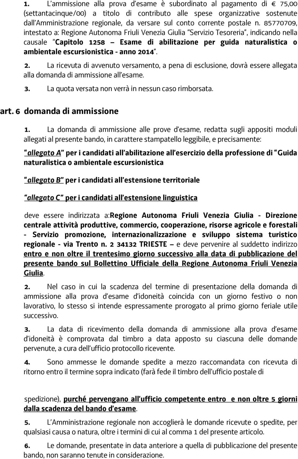 85770709, intestato a: Regione Autonoma Friuli Venezia Giulia Servizio Tesoreria, indicando nella causale Capitolo 1258 Esame di abilitazione per guida naturalistica o ambientale escursionistica -