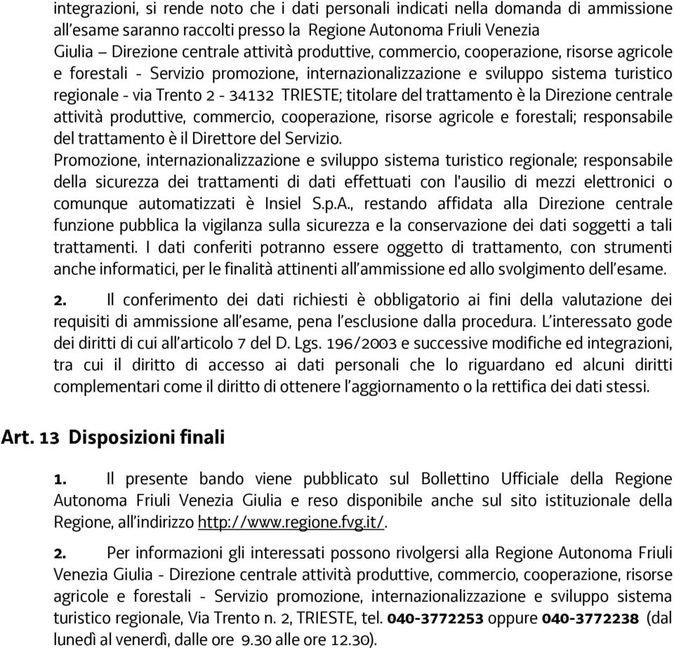 trattamento è la Direzione centrale attività produttive, commercio, cooperazione, risorse agricole e forestali; responsabile del trattamento è il Direttore del Servizio.