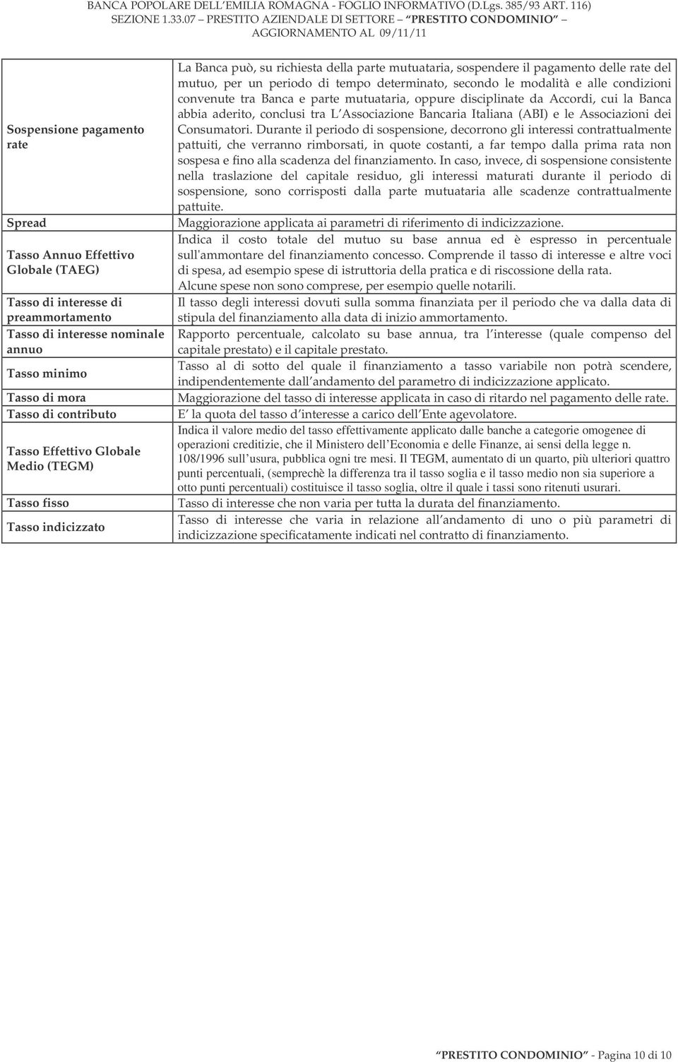 secondo le modalità e alle condizioni convenute tra Banca e parte mutuataria, oppure disciplinate da Accordi, cui la Banca abbia aderito, conclusi tra L Associazione Bancaria Italiana (ABI) e le