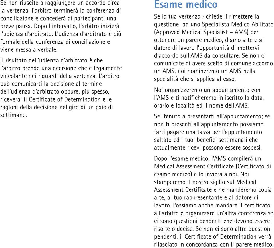 Il risultato dell udienza d arbitrato è che l arbitro prende una decisione che è legalmente vincolante nei riguardi della vertenza.