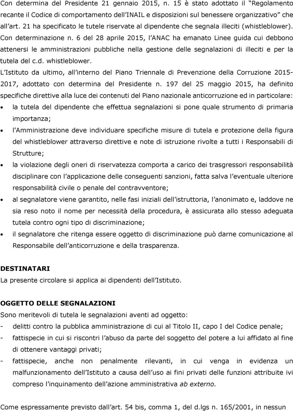 6 del 28 aprile 2015, l ANAC ha emanato Linee guida cui debbono attenersi le amministrazioni pubbliche nella gestione delle segnalazioni di illeciti e per la tutela del c.d. whistleblower.