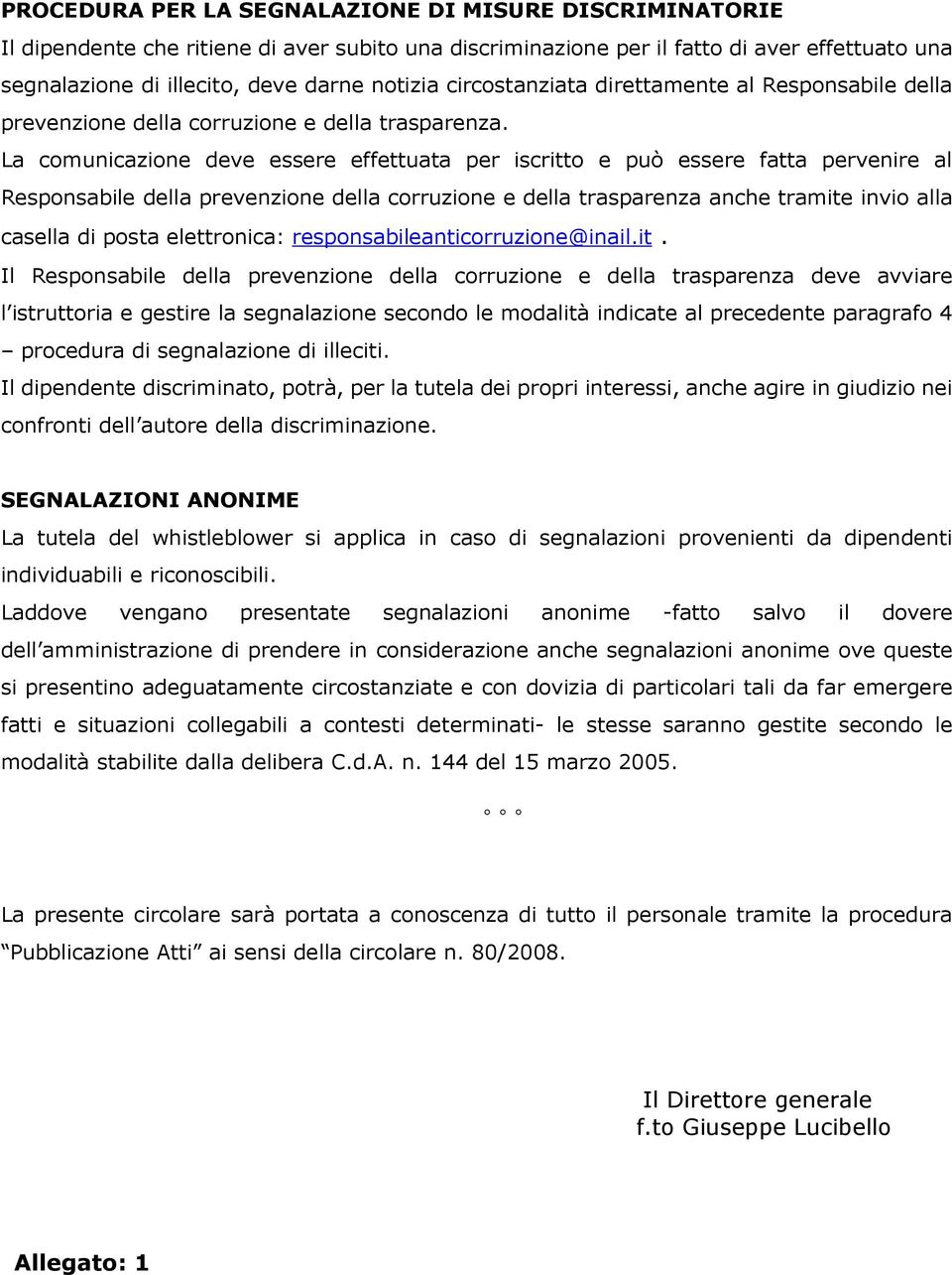 La comunicazione deve essere effettuata per iscritto e può essere fatta pervenire al Responsabile della prevenzione della corruzione e della trasparenza anche tramite invio alla casella di posta