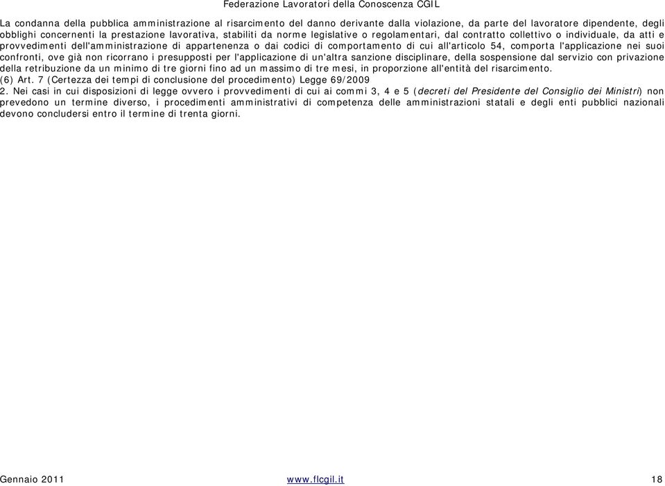 l'applicazione nei suoi confronti, ove già non ricorrano i presupposti per l'applicazione di un'altra sanzione disciplinare, della sospensione dal servizio con privazione della retribuzione da un