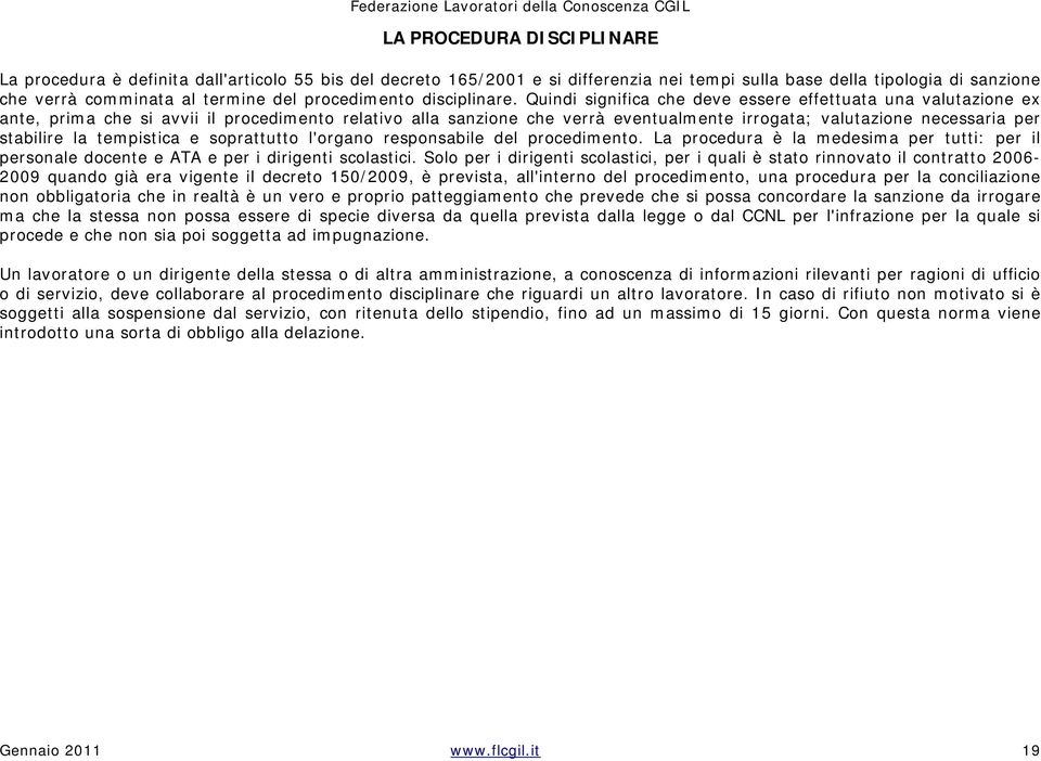 Quindi significa che deve essere effettuata una valutazione ex ante, prima che si avvii il procedimento relativo alla sanzione che verrà eventualmente irrogata; valutazione necessaria per stabilire