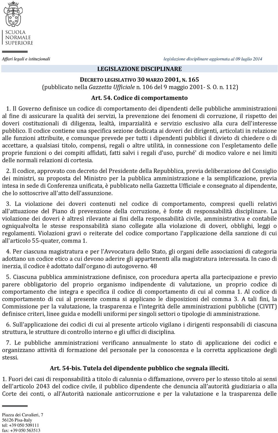 Il Governo definisce un codice di comportamento dei dipendenti delle pubbliche amministrazioni al fine di assicurare la qualità dei servizi, la prevenzione dei fenomeni di corruzione, il rispetto dei