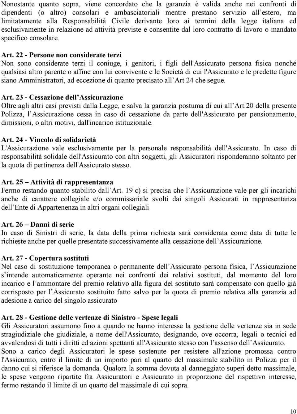 22 - Persone non considerate terzi Non sono considerate terzi il coniuge, i genitori, i figli dell'assicurato persona fisica nonché qualsiasi altro parente o affine con lui convivente e le Società di