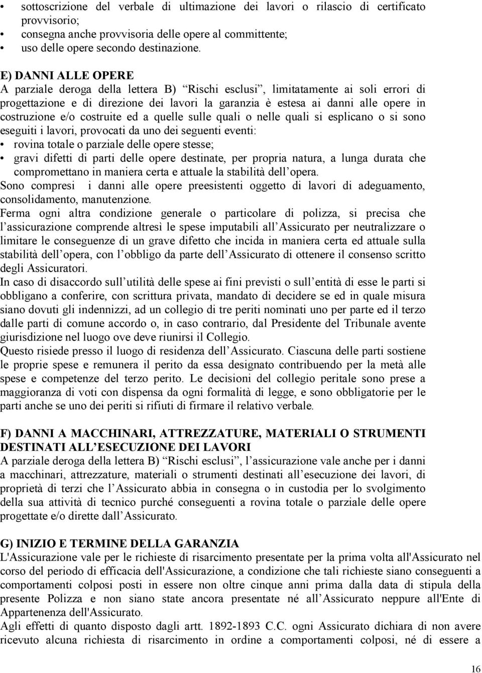 e/o costruite ed a quelle sulle quali o nelle quali si esplicano o si sono eseguiti i lavori, provocati da uno dei seguenti eventi: rovina totale o parziale delle opere stesse; gravi difetti di parti