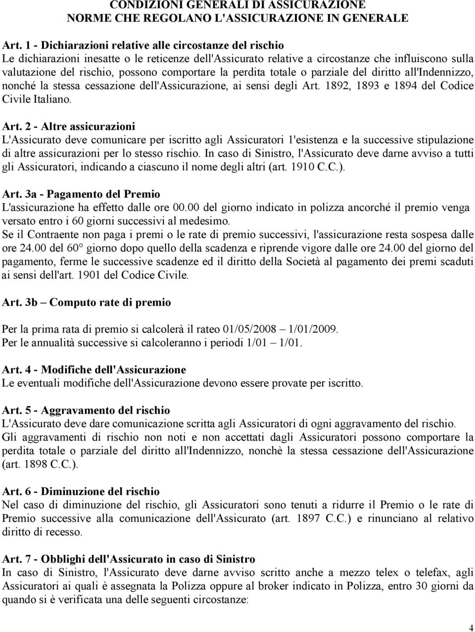 comportare la perdita totale o parziale del diritto all'indennizzo, nonché la stessa cessazione dell'assicurazione, ai sensi degli Art.