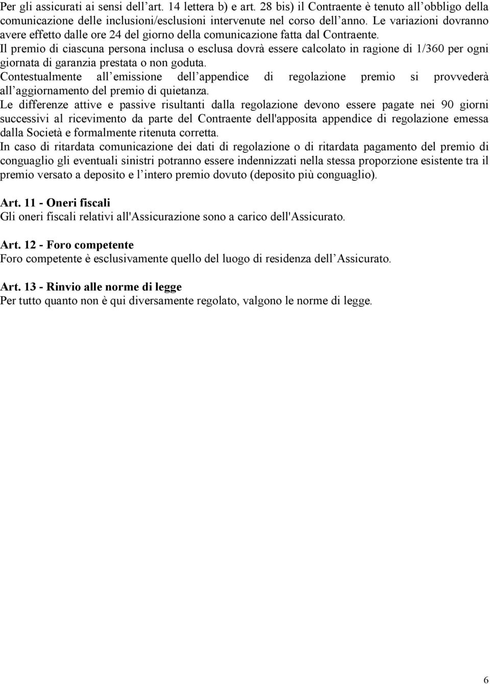 Il premio di ciascuna persona inclusa o esclusa dovrà essere calcolato in ragione di 1/360 per ogni giornata di garanzia prestata o non goduta.