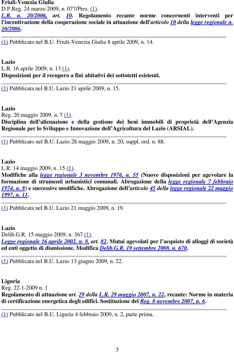 Friuli-Venezia Giulia 8 aprile 2009, n. 14. Lazio L.R. 16 aprile 2009, n. 13 (1). Disposizioni per il recupero a fini abitativi dei sottotetti esistenti. (1) Pubblicata nel B.U.