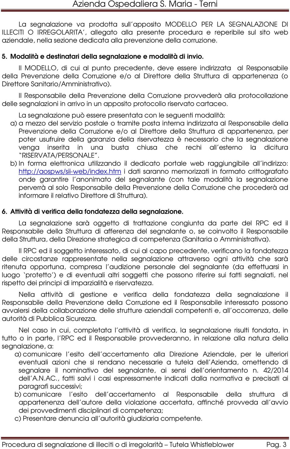 Il MODELLO, di cui al punto precedente, deve essere indirizzata al Responsabile della Prevenzione della Corruzione e/o al Direttore della Struttura di appartenenza (o Direttore