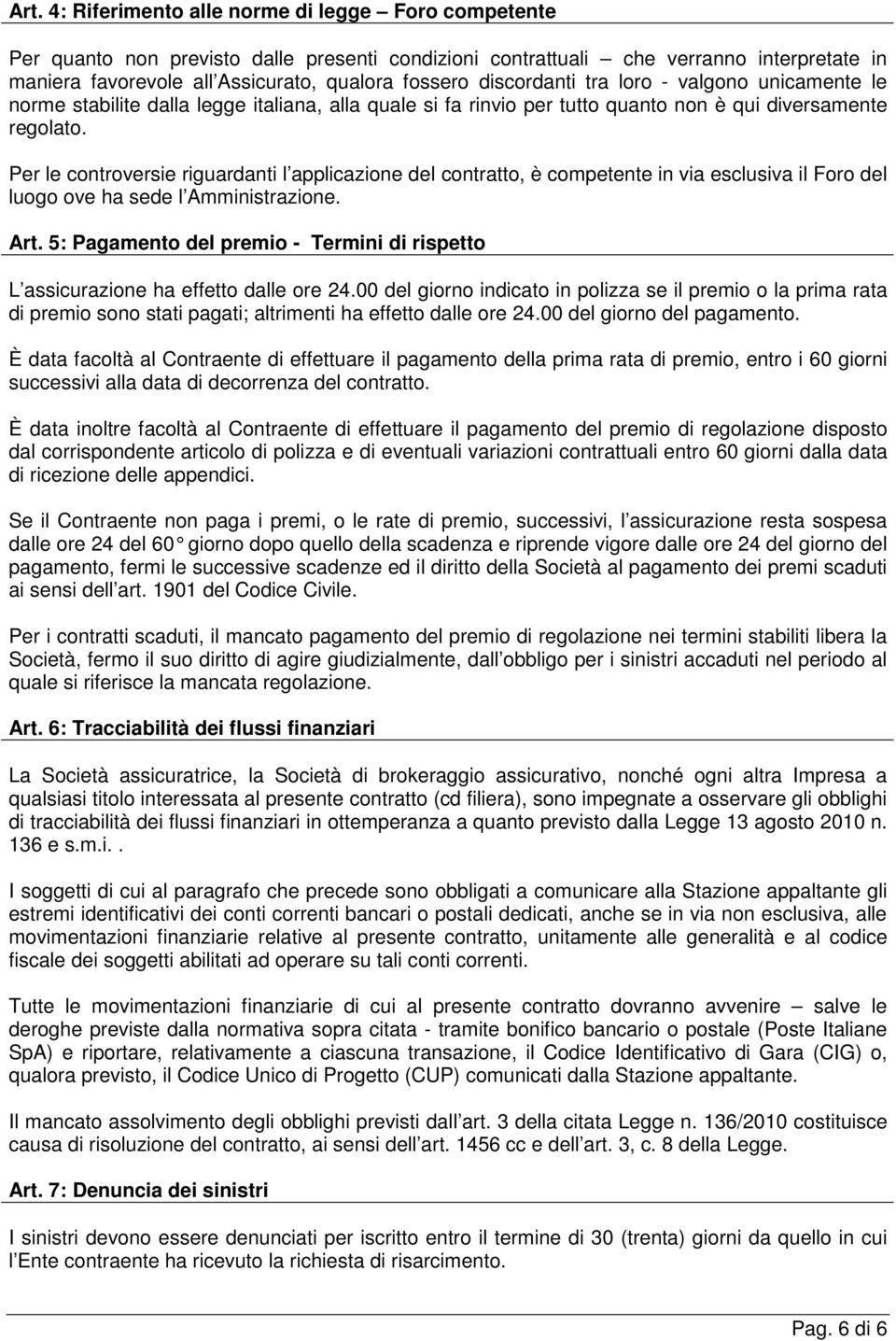 Per le controversie riguardanti l applicazione del contratto, è competente in via esclusiva il Foro del luogo ove ha sede l Amministrazione. Art.