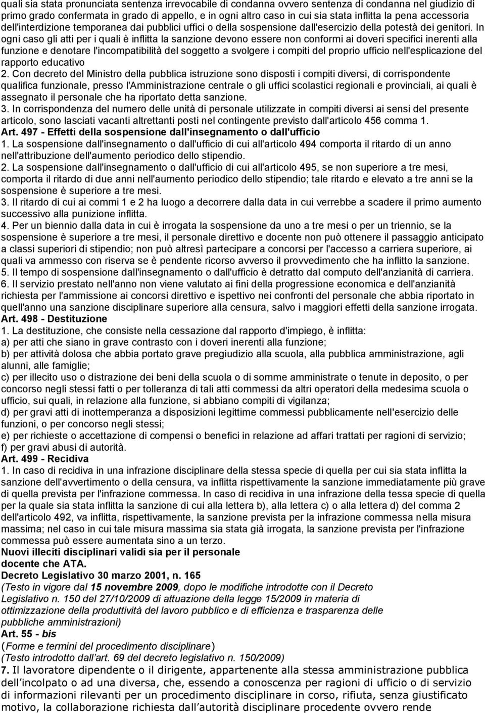 In ogni caso gli atti per i quali è inflitta la sanzione devono essere non conformi ai doveri specifici inerenti alla funzione e denotare l'incompatibilità del soggetto a svolgere i compiti del