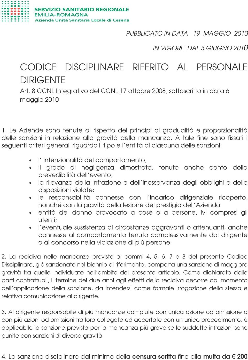 Le Aziende sono tenute al rispetto dei principi di gradualità e proporzionalità delle sanzioni in relazione alla gravità della mancanza.