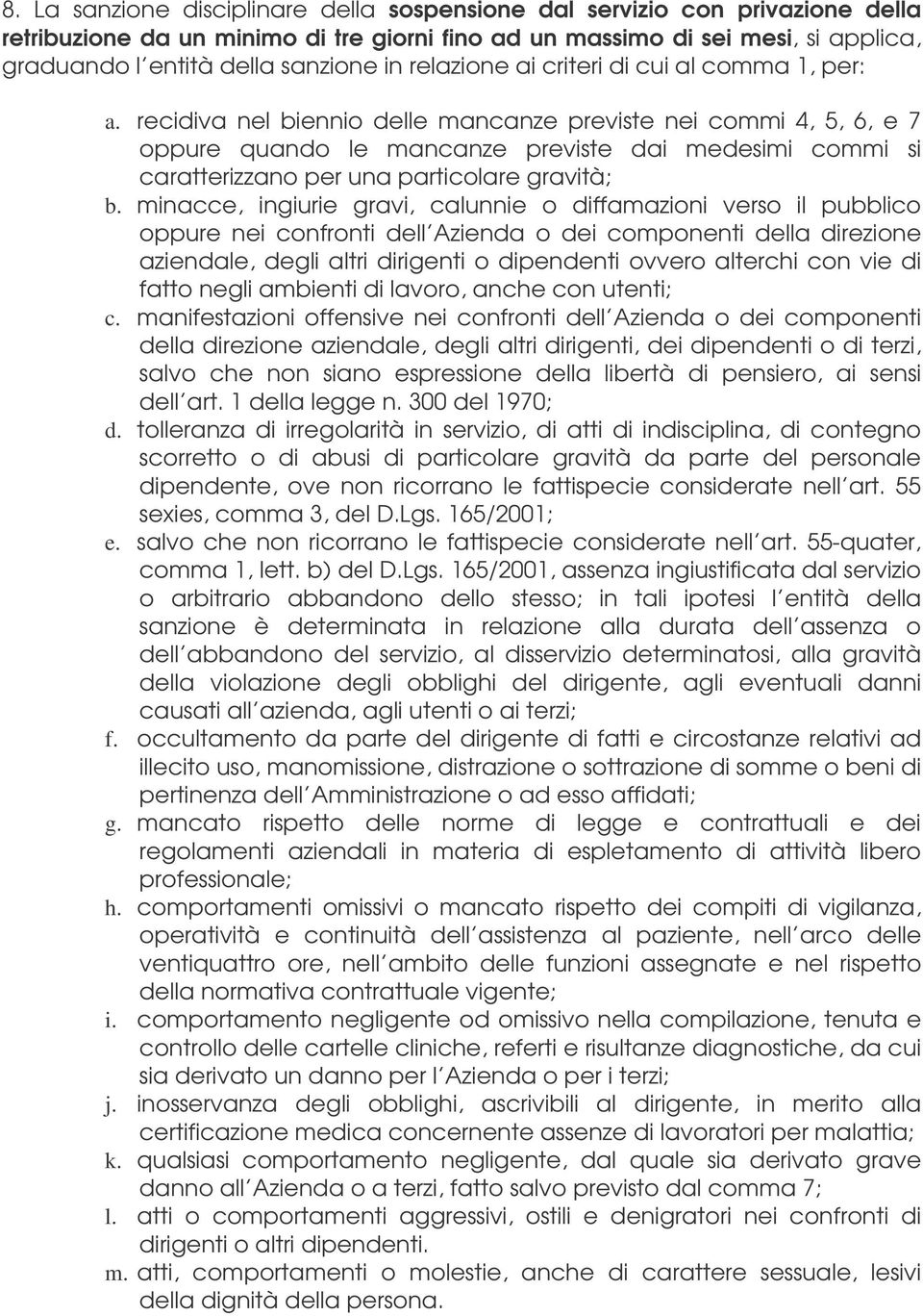 recidiva nel biennio delle mancanze previste nei commi 4, 5, 6, e 7 oppure quando le mancanze previste dai medesimi commi si caratterizzano per una particolare gravità; b.