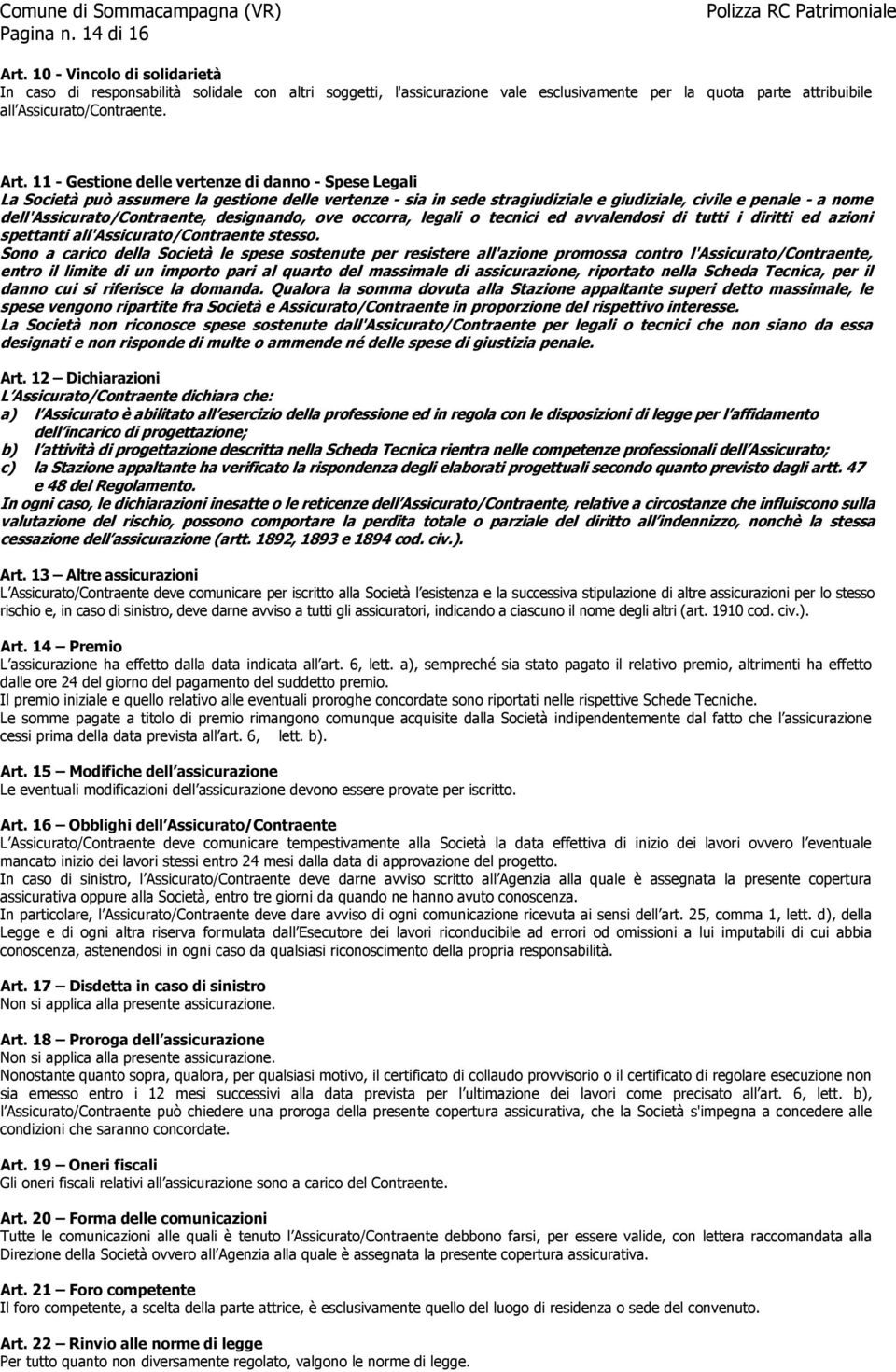 11 - Gestione delle vertenze di danno - Spese Legali La Società può assumere la gestione delle vertenze - sia in sede stragiudiziale e giudiziale, civile e penale - a nome dell'assicurato/contraente,