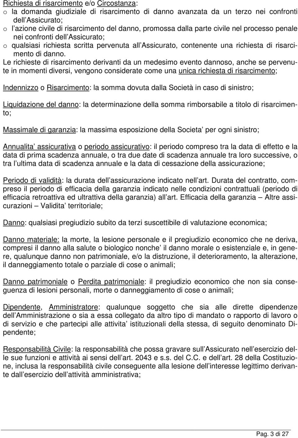 Le richieste di risarcimento derivanti da un medesimo evento dannoso, anche se pervenute in momenti diversi, vengono considerate come una unica richiesta di risarcimento; Indennizzo o Risarcimento: