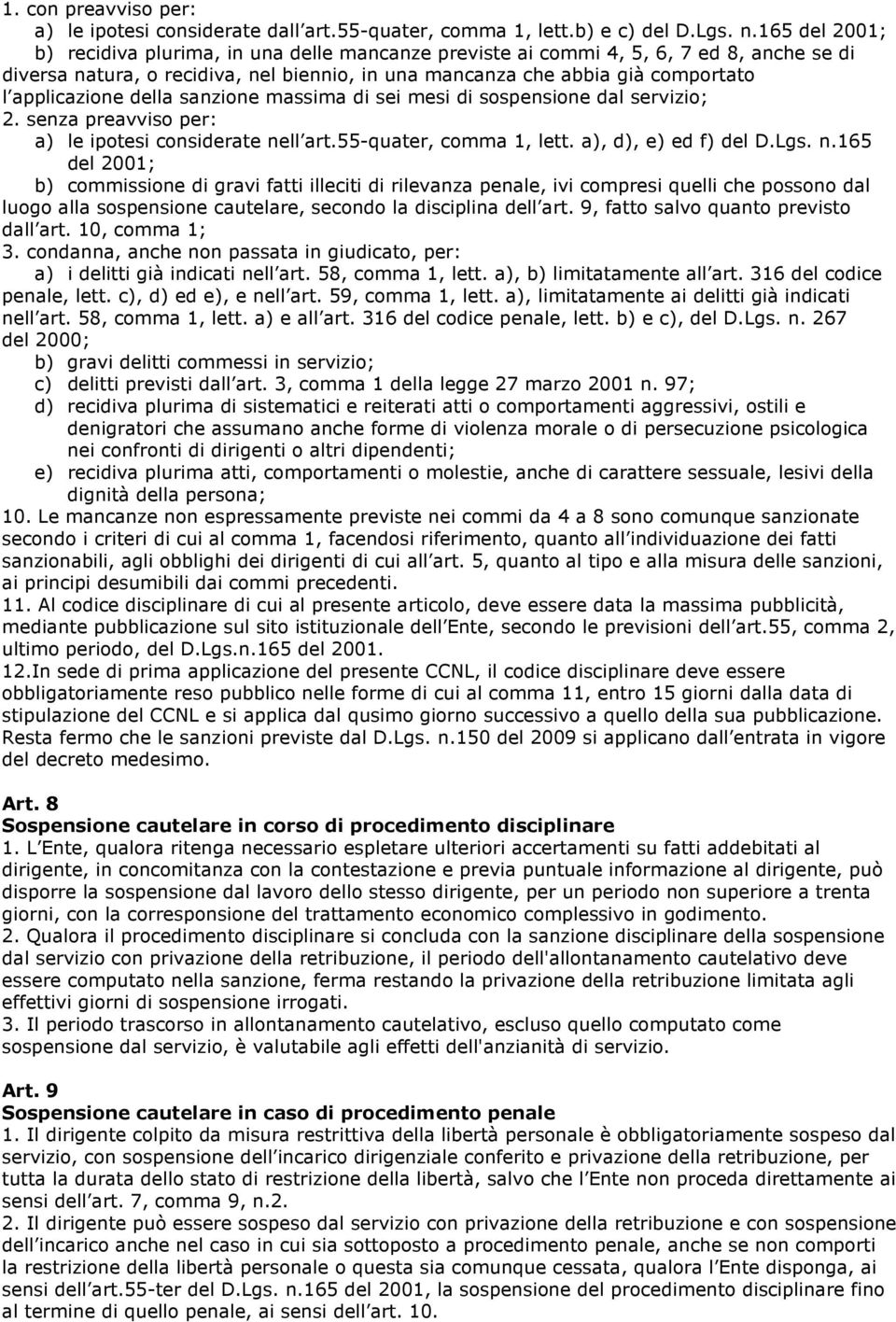 applicazione della sanzione massima di sei mesi di sospensione dal servizio; 2. senza preavviso per: a) le ipotesi considerate ne