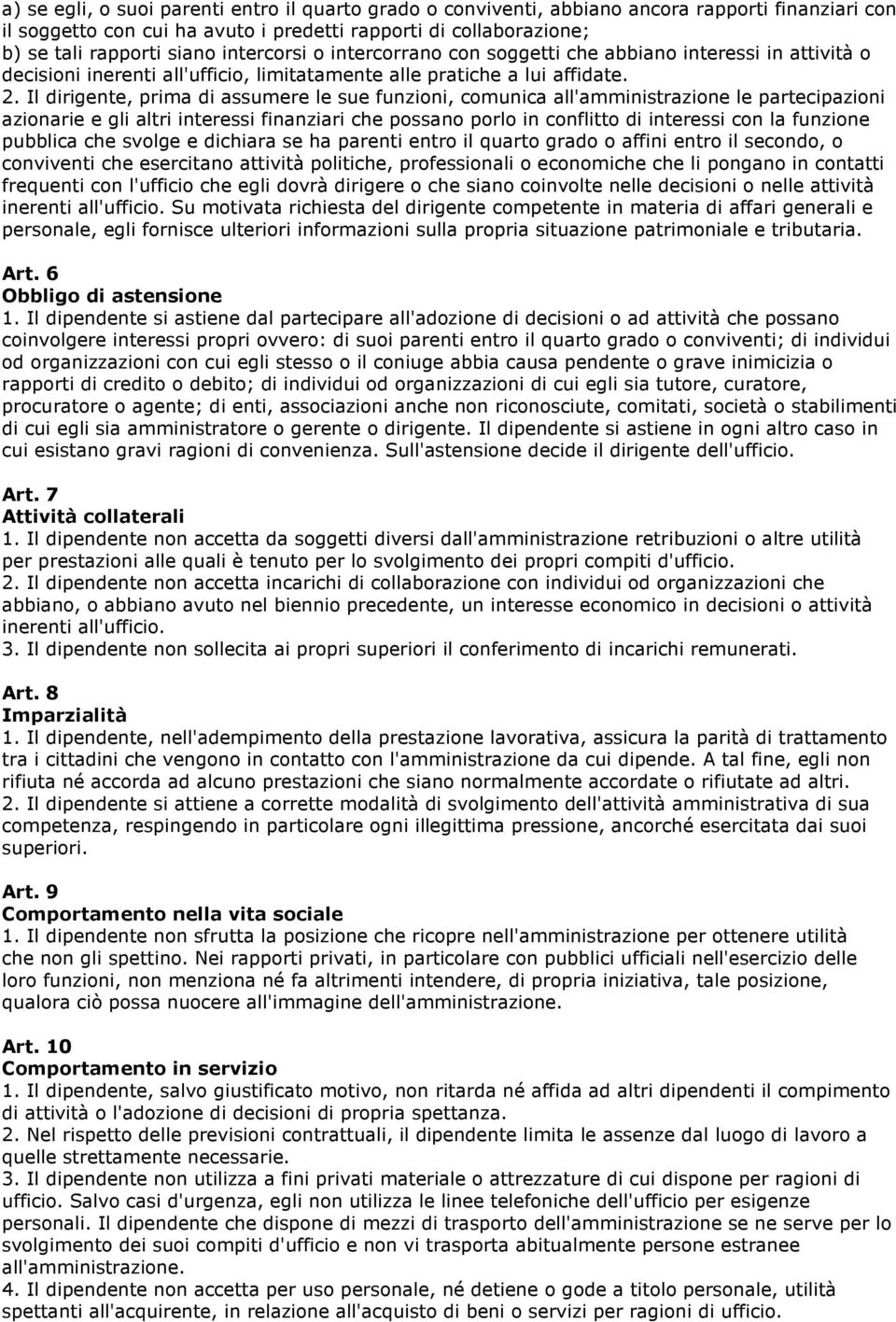 Il dirigente, prima di assumere le sue funzioni, comunica all'amministrazione le partecipazioni azionarie e gli altri interessi finanziari che possano porlo in conflitto di interessi con la funzione