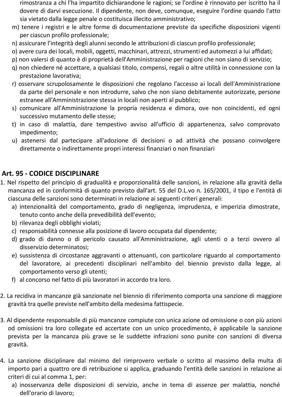 previste da specifiche disposizioni vigenti per ciascun profilo professionale; n) assicurare l'integrità degli alunni secondo le attribuzioni di ciascun profilo professionale; o) avere cura dei