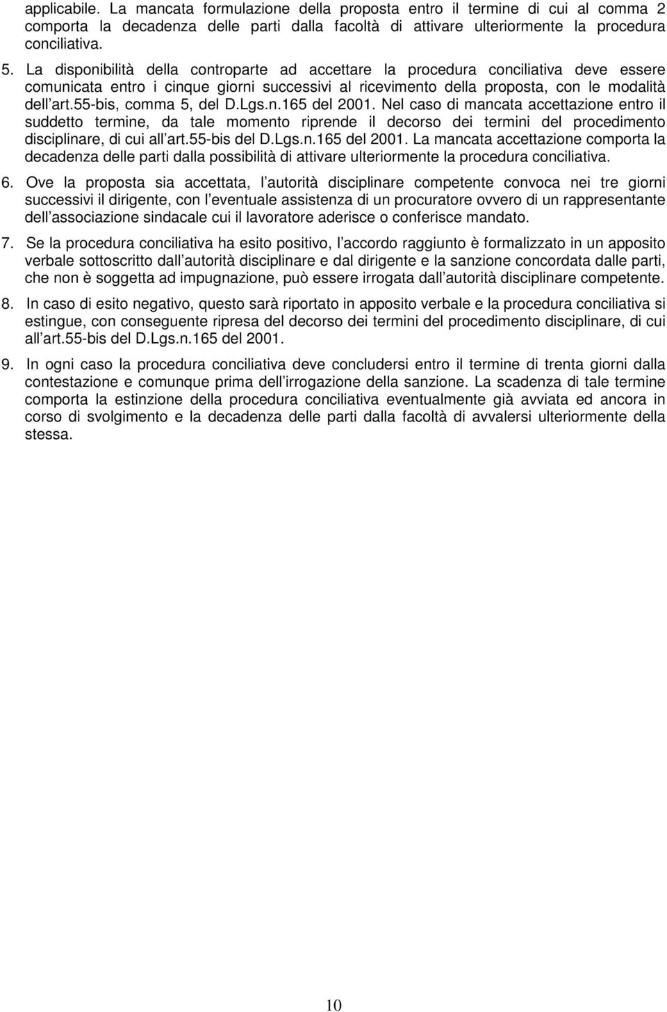 55-bis, comma 5, del D.Lgs.n.165 del 2001. Nel caso di mancata accettazione entro il suddetto termine, da tale momento riprende il decorso dei termini del procedimento disciplinare, di cui all art.