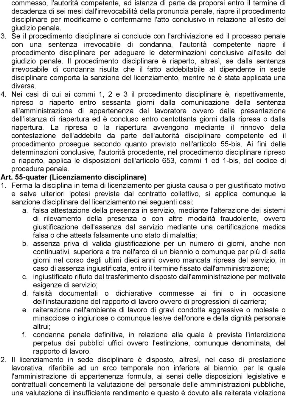 Se il procedimento disciplinare si conclude con l'archiviazione ed il processo penale con una sentenza irrevocabile di condanna, l'autorità competente riapre il procedimento disciplinare per adeguare